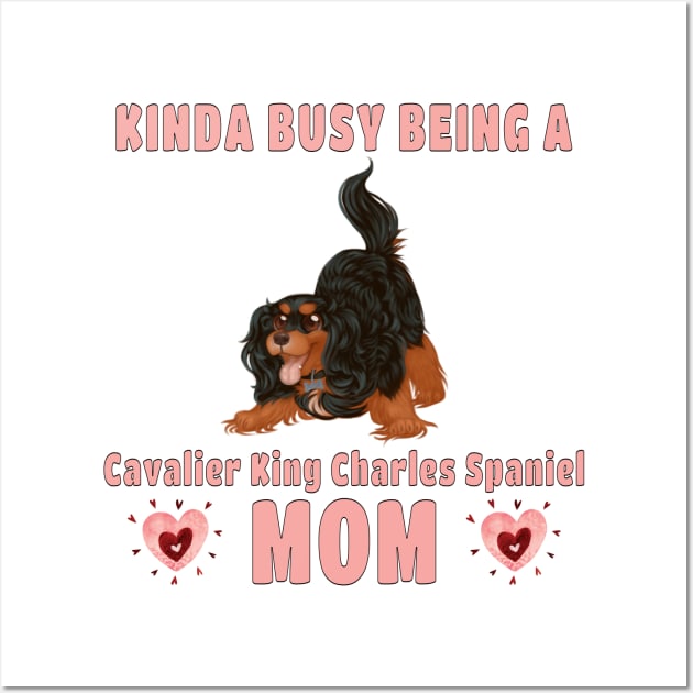 Kinda Busy Being a Cavalier Mom, Black and Tan Wall Art by Cavalier Gifts